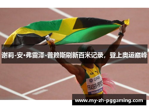 谢莉-安·弗雷泽-普赖斯刷新百米记录,登上奥运巅峰 谢莉-安·弗雷泽-普赖斯刷新百米记录,登上奥运巅峰