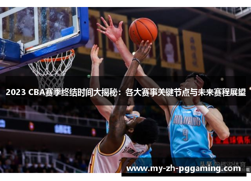 2023 CBA赛季终结时间大揭秘:各大赛事关键节点与未来赛程展望 2023 CBA赛季终结时间大揭秘:各大赛事关键节点与未来赛程展望