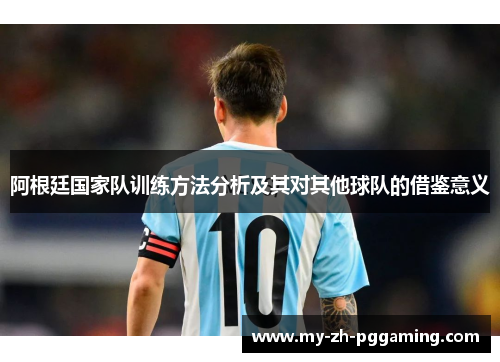 阿根廷国家队训练方法分析及其对其他球队的借鉴意义