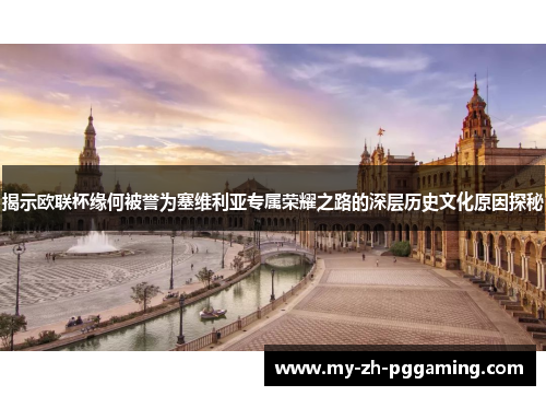 揭示欧联杯缘何被誉为塞维利亚专属荣耀之路的深层历史文化原因探秘 揭示欧联杯缘何被誉为塞维利亚专属荣耀之路的深层历史文化原因探秘