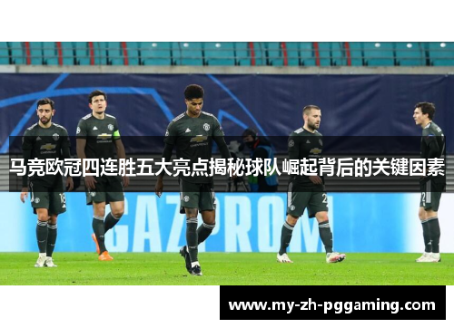 马竞欧冠四连胜五大亮点揭秘球队崛起背后的关键因素